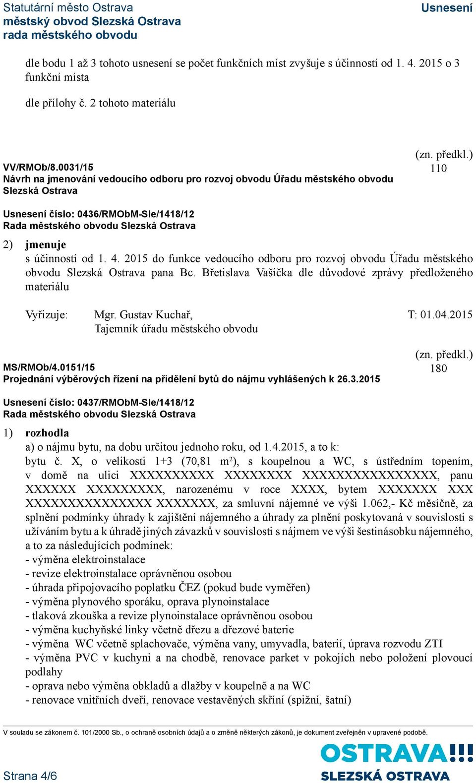 ) 110 číslo: 0436/RMObM-Sle/1418/12 Rada městského obvodu Slezská Ostrava 2) jmenuje s účinností od 1. 4.