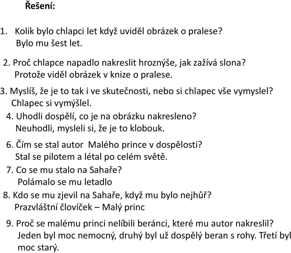 Čím se stal autor Malého prince v dospělosti? Stal se pilotem a létal po celém světě. 7. Co se mu stalo na Sahaře? Polámalo se mu letadlo 8.