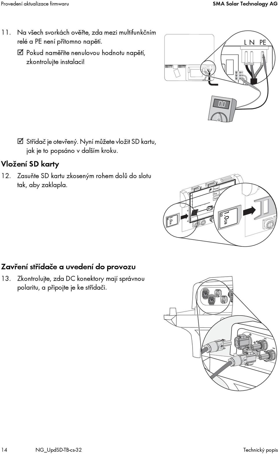 Pokud naměříte nenulovou hodnotu napětí, zkontrolujte instalaci! Střídač je otevřený.