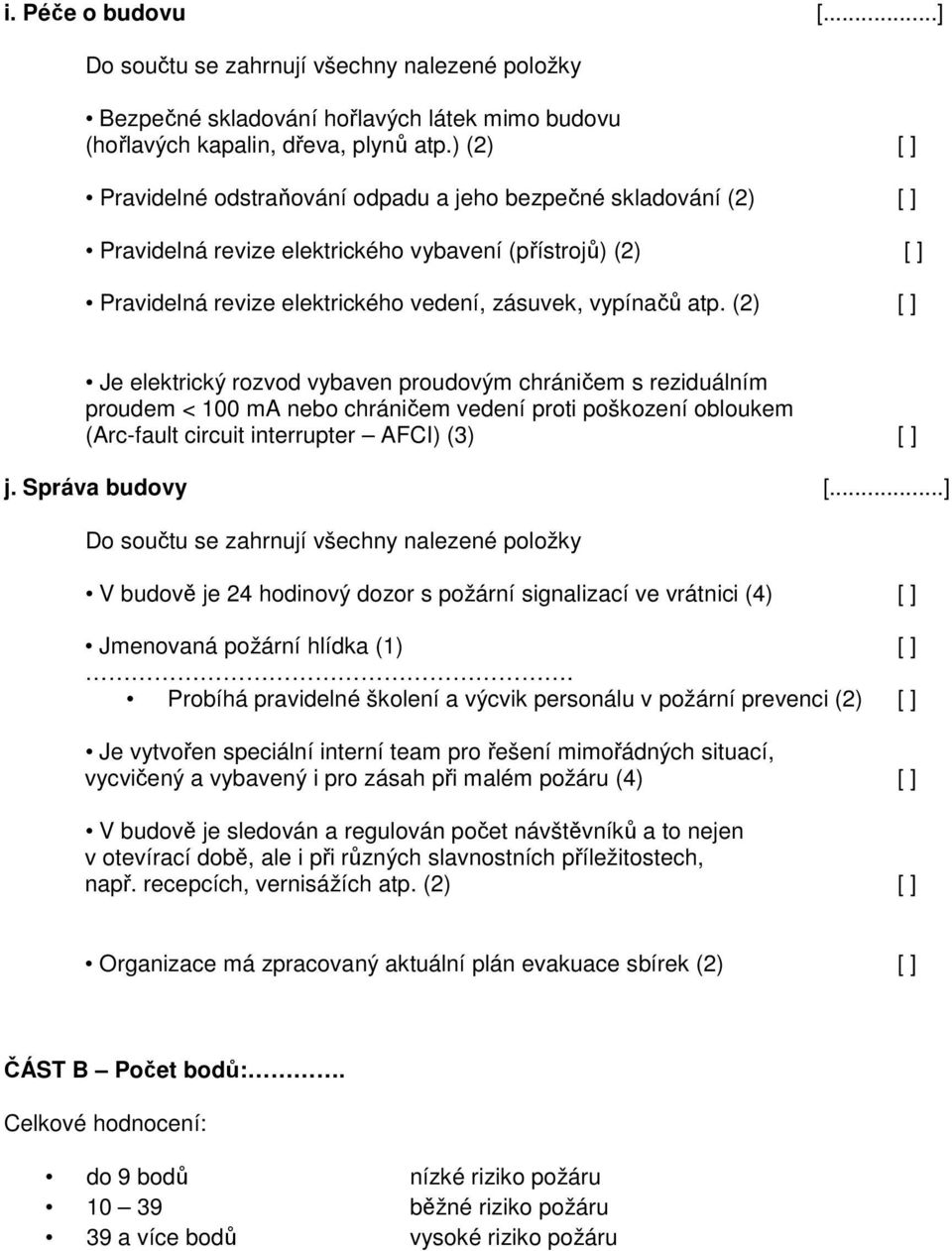 (2) [ ] Je elektrický rozvod vybaven proudovým chráničem s reziduálním proudem < 100 ma nebo chráničem vedení proti poškození obloukem (Arc-fault circuit interrupter AFCI) (3) [ ] j. Správa budovy [.