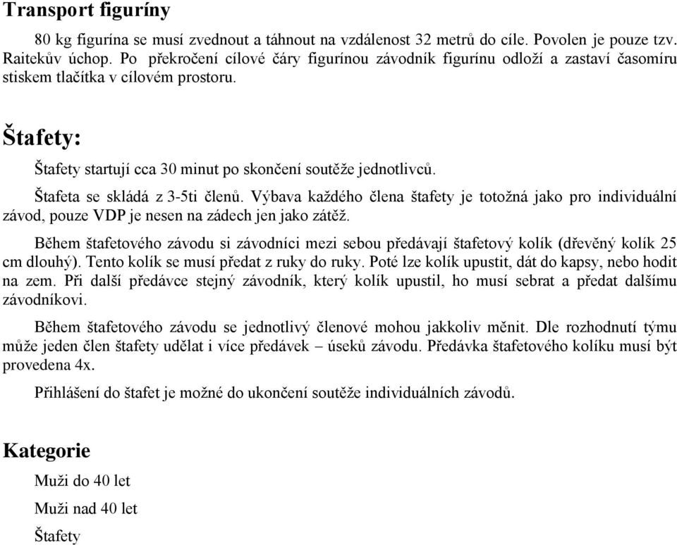 Štafeta se skládá z 3-5ti členů. Výbava každého člena štafety je totožná jako pro individuální závod, pouze VDP je nesen na zádech jen jako zátěž.