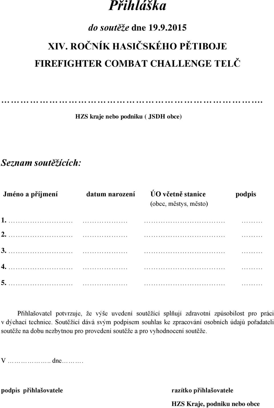 .. 5... Přihlašovatel potvrzuje, že výše uvedení soutěžící splňují zdravotní způsobilost pro práci v dýchací technice.