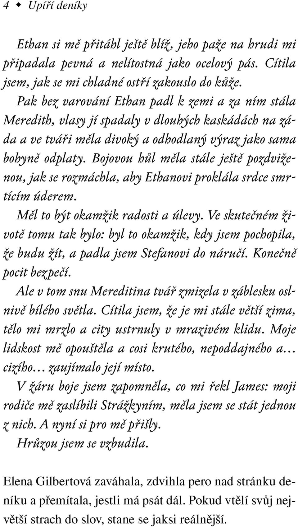 Bojovou hůl měla stále ještě pozdviženou, jak se rozmáchla, aby Ethanovi proklála srdce smrtícím úderem. Měl to být okamžik radosti a úlevy.