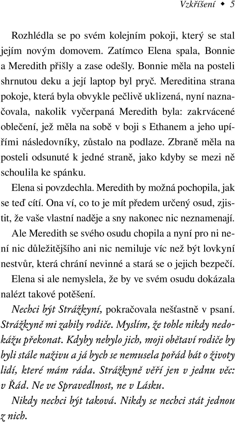 Mereditina strana pokoje, která byla obvykle pečlivě uklizená, nyní naznačovala, nakolik vyčerpaná Meredith byla: zakrvácené oblečení, jež měla na sobě v boji s Ethanem a jeho upířími následovníky,