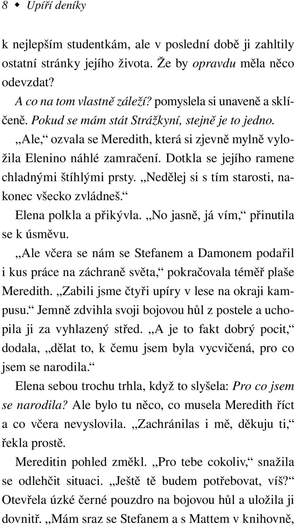 Nedělej si s tím starosti, nakonec všecko zvládneš. Elena polkla a přikývla. No jasně, já vím, přinutila se k úsměvu.