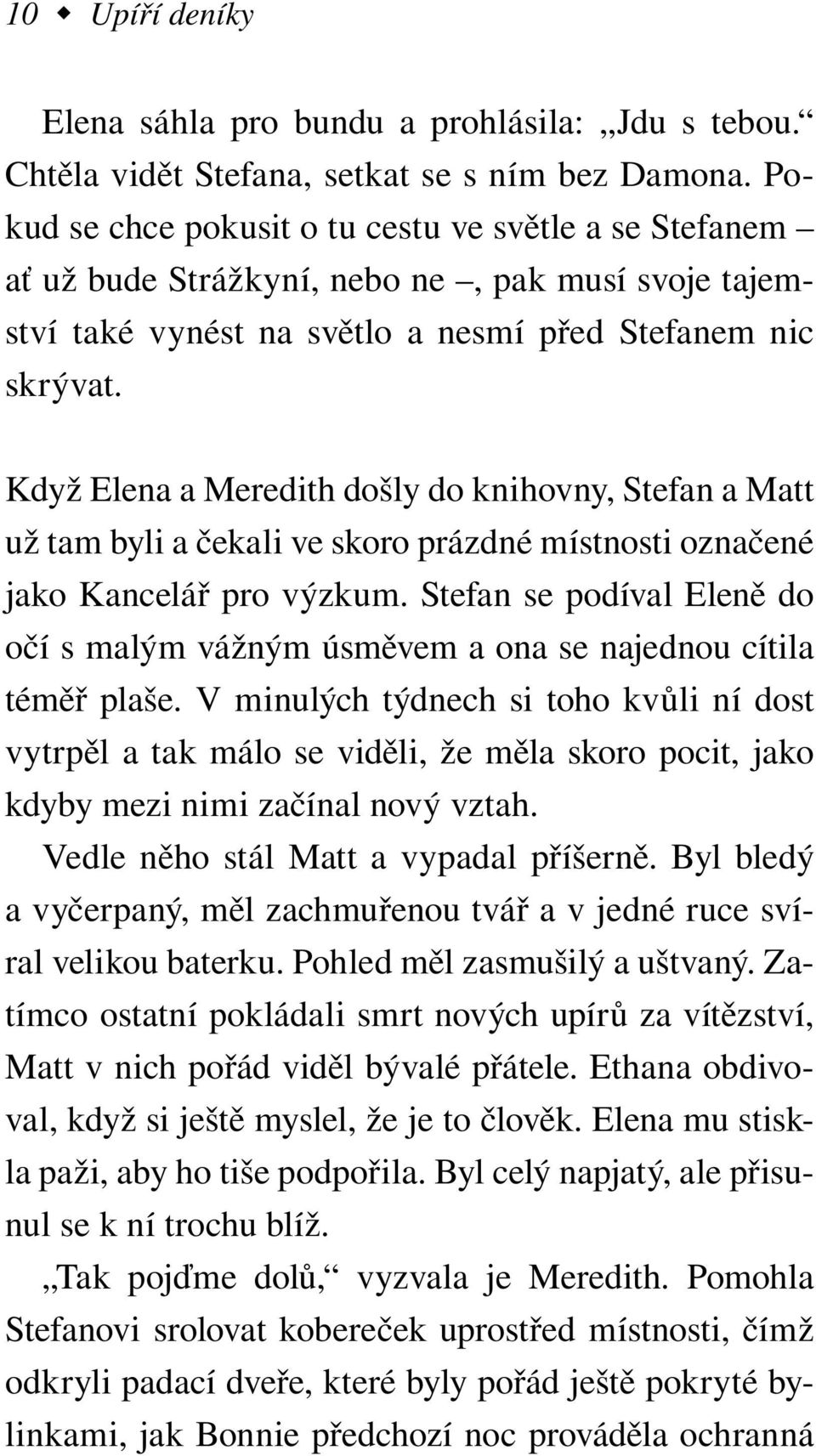 Když Elena a Meredith došly do knihovny, Stefan a Matt už tam byli a čekali ve skoro prázdné místnosti označené jako Kancelář pro výzkum.