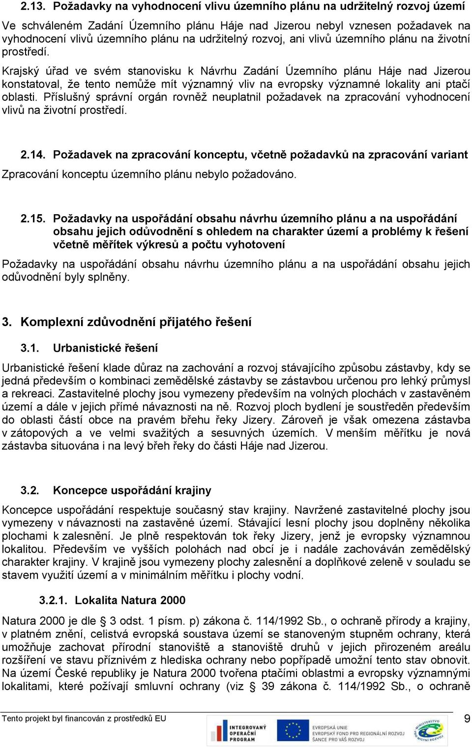 Krajský úřad ve svém stanovisku k Návrhu Zadání Územního plánu Háje nad Jizerou konstatoval, že tento nemůže mít významný vliv na evropsky významné lokality ani ptačí oblasti.