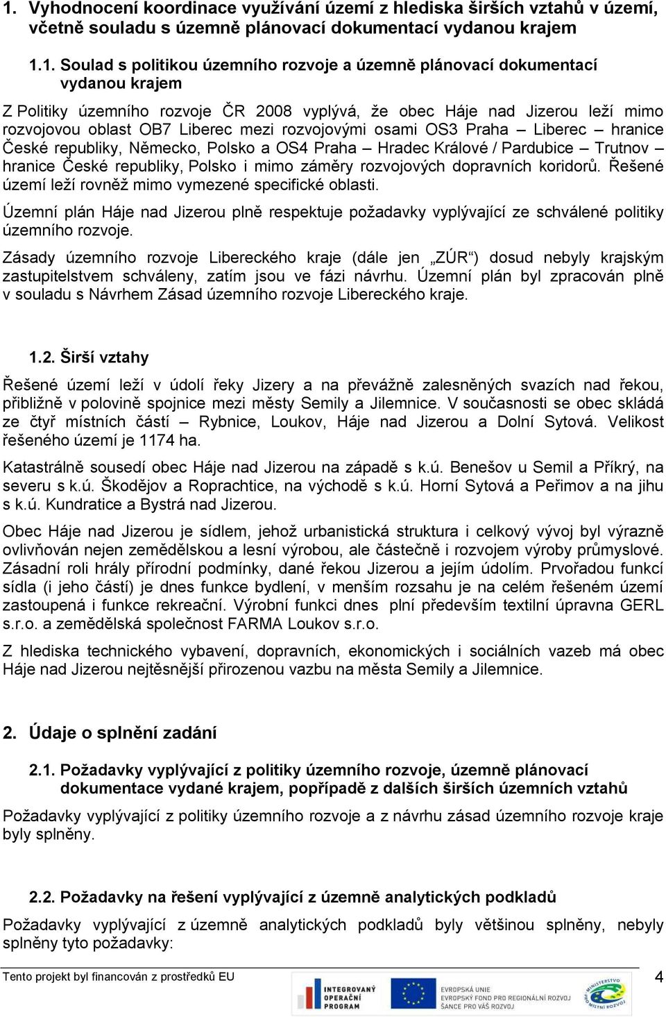 republiky, Německo, Polsko a OS4 Praha Hradec Králové / Pardubice Trutnov hranice České republiky, Polsko i mimo záměry rozvojových dopravních koridorů.