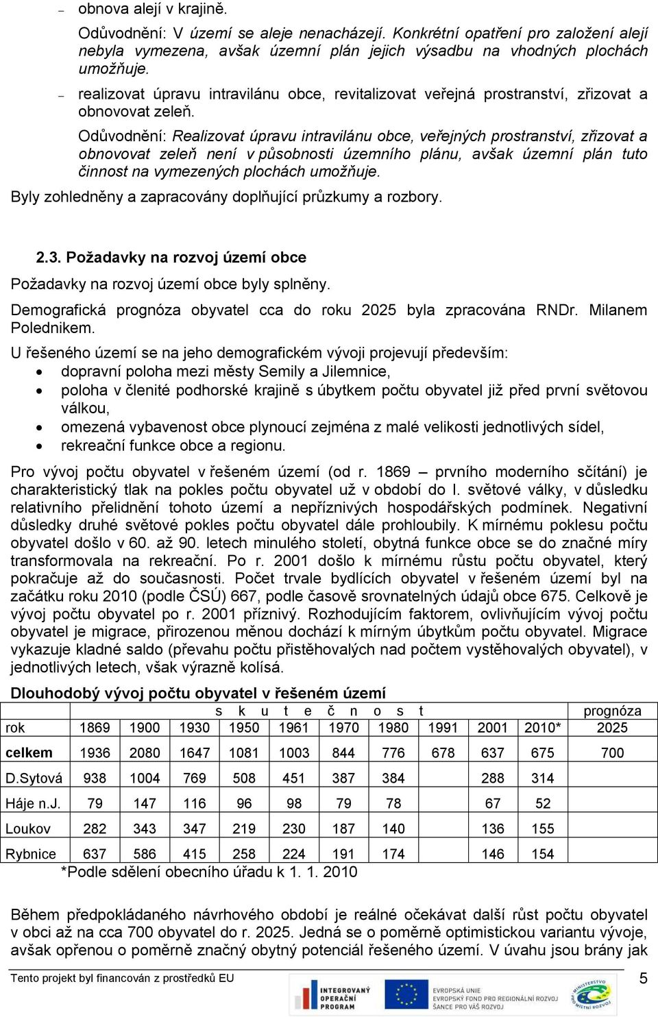 Odůvodnění: Realizovat úpravu intravilánu obce, veřejných prostranství, zřizovat a obnovovat zeleň není v působnosti územního plánu, avšak územní plán tuto činnost na vymezených plochách umožňuje.