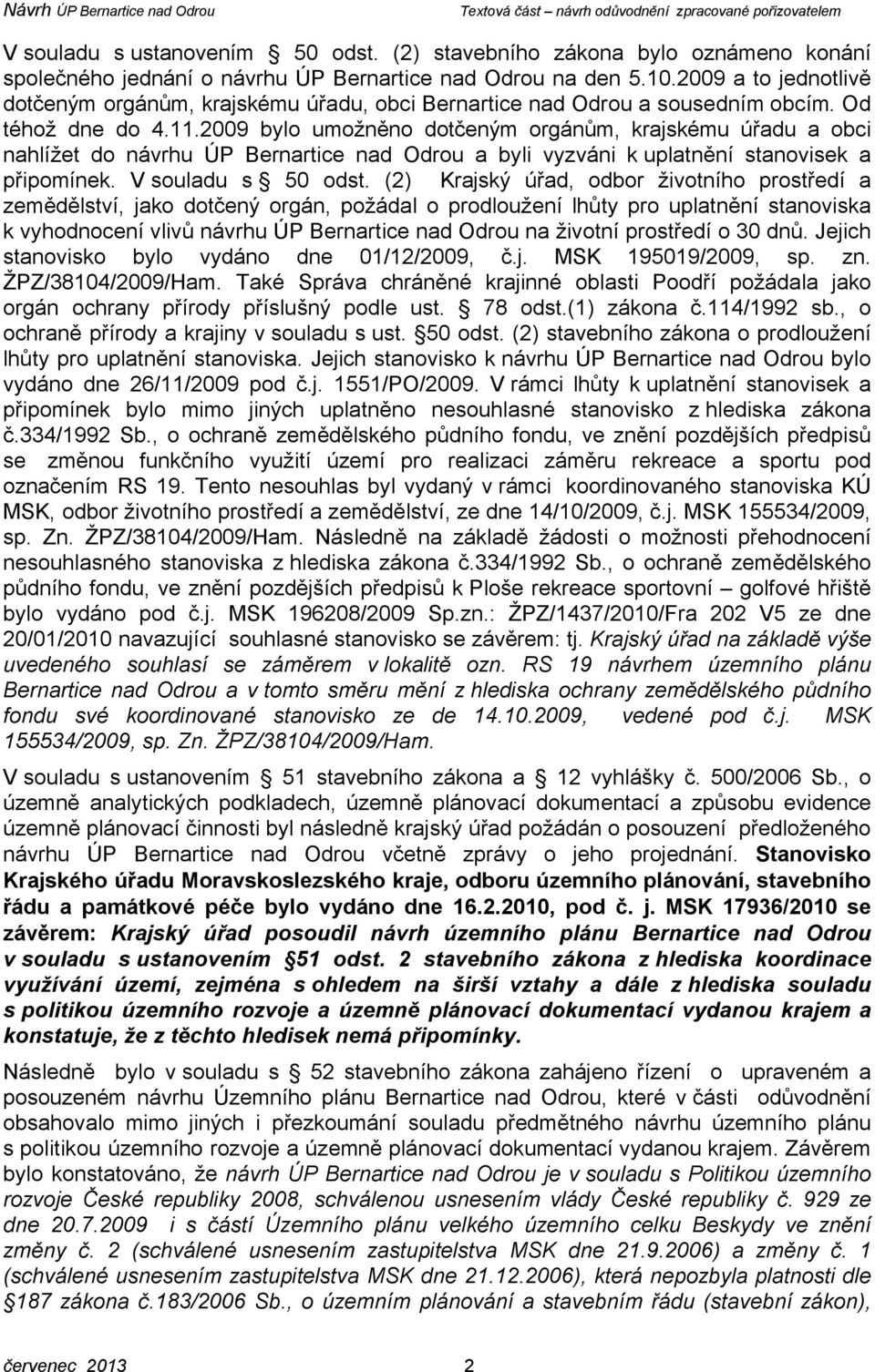 2009 bylo umožněno dotčeným orgánům, krajskému úřadu a obci nahlížet do návrhu ÚP Bernartice nad Odrou a byli vyzváni k uplatnění stanovisek a připomínek. V souladu s 50 odst.