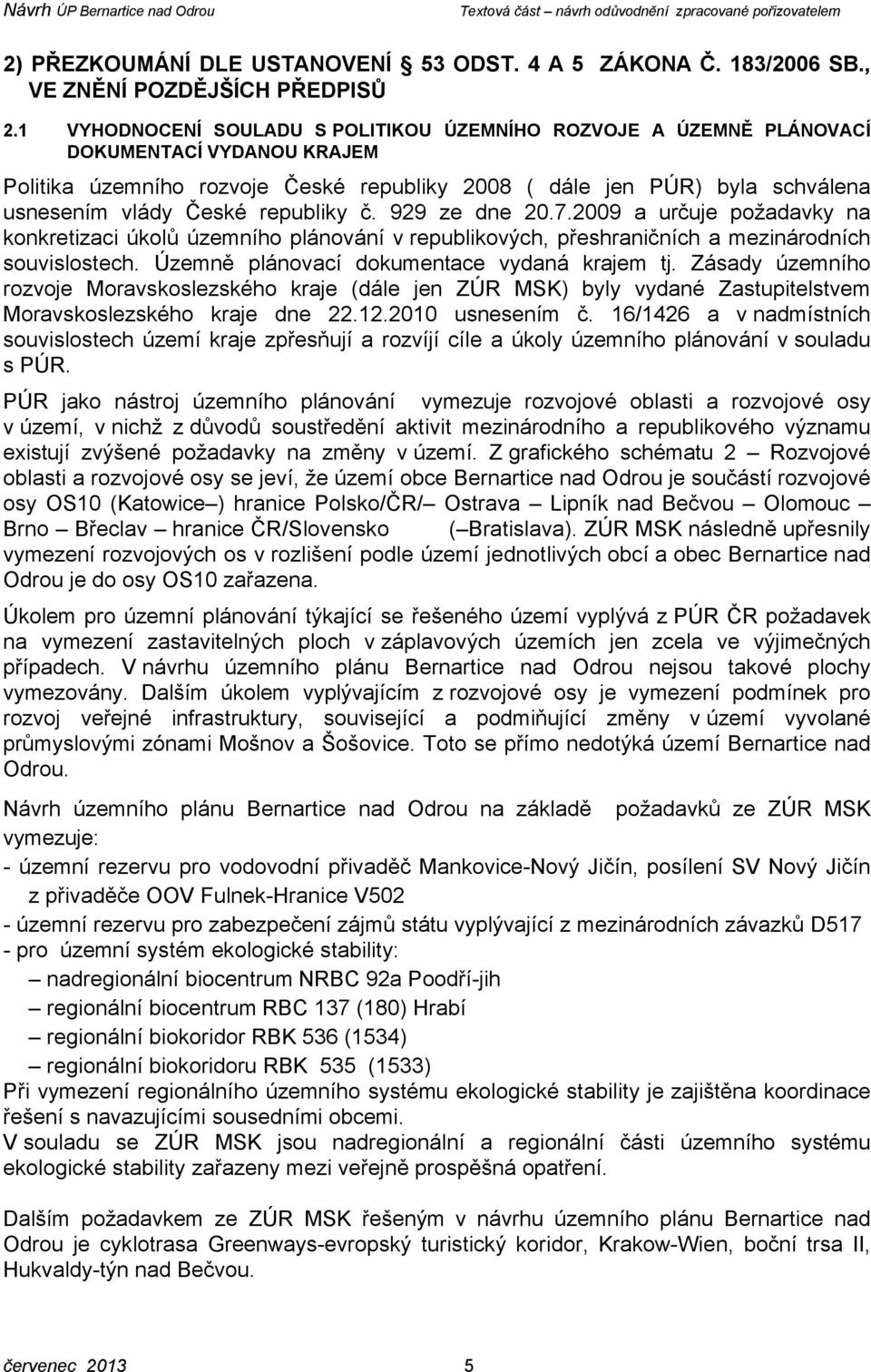 republiky č. 929 ze dne 20.7.2009 a určuje požadavky na konkretizaci úkolů územního plánování v republikových, přeshraničních a mezinárodních souvislostech.