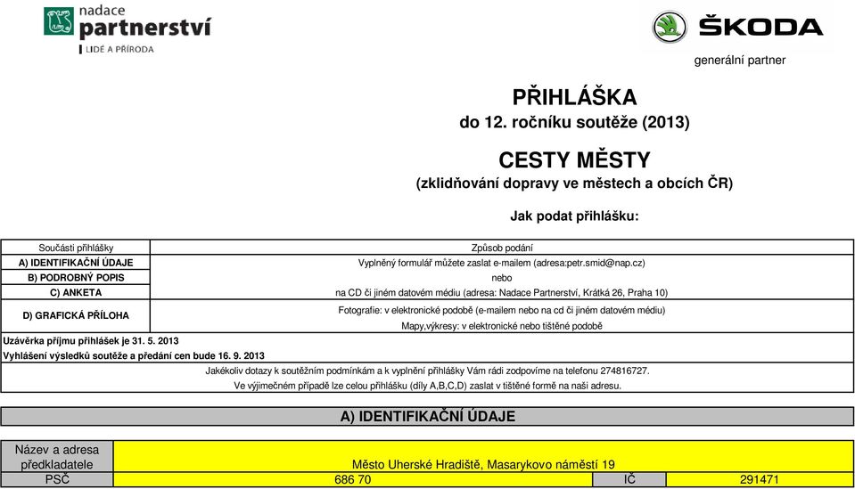 (adresa:petr.smid@nap.cz) B) PODROBNÝ POPIS nebo C) ANKETA na CD či jiném datovém médiu (adresa: Nadace Partnerství, Krátká 26, Praha 10) D) GRAFICKÁ PŘÍLOHA Uzávěrka příjmu přihlášek je 31. 5.