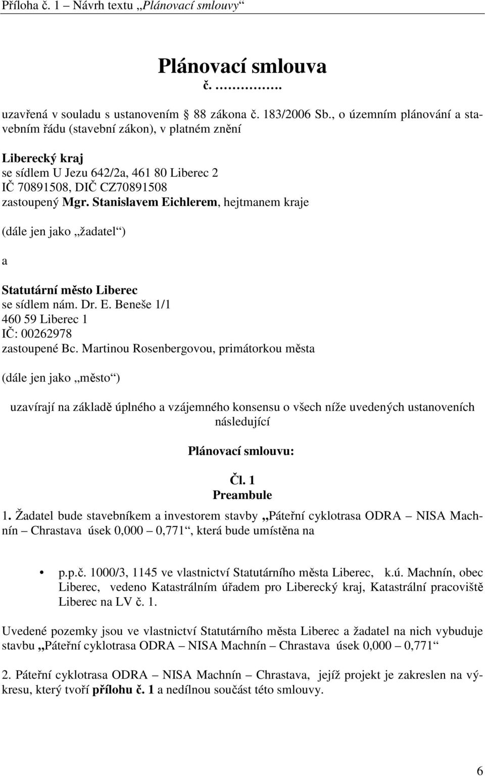 Stanislavem Eichlerem, hejtmanem kraje (dále jen jako žadatel ) a Statutární město Liberec se sídlem nám. Dr. E. Beneše 1/1 460 59 Liberec 1 IČ: 00262978 zastoupené Bc.