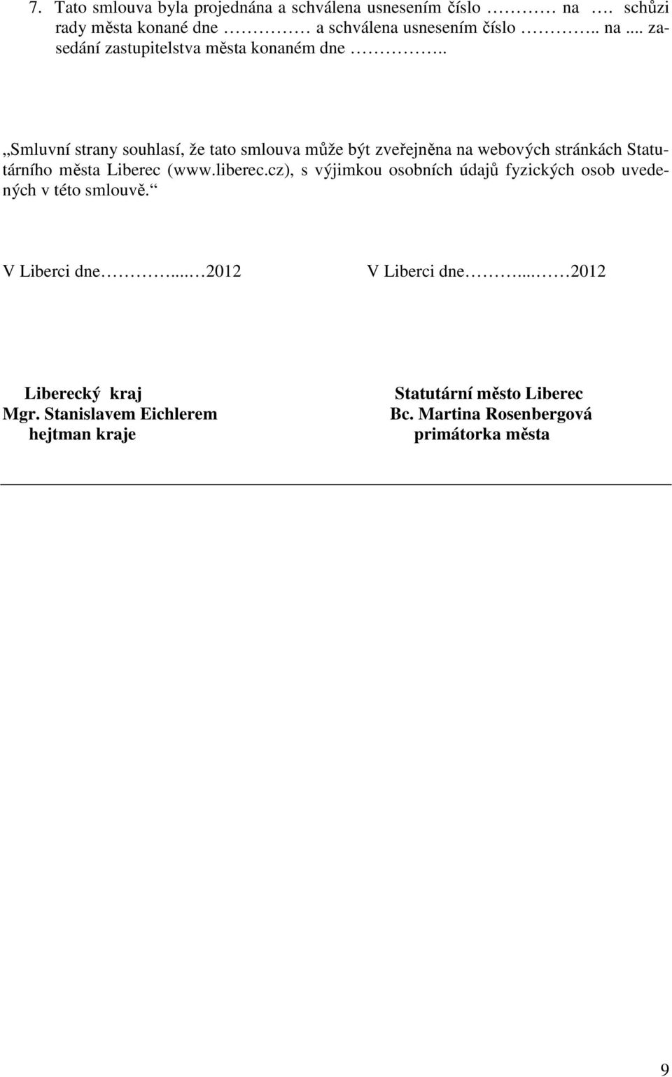 cz), s výjimkou osobních údajů fyzických osob uvedených v této smlouvě. V Liberci dne... 2012 V Liberci dne... 2012 Liberecký kraj Mgr.