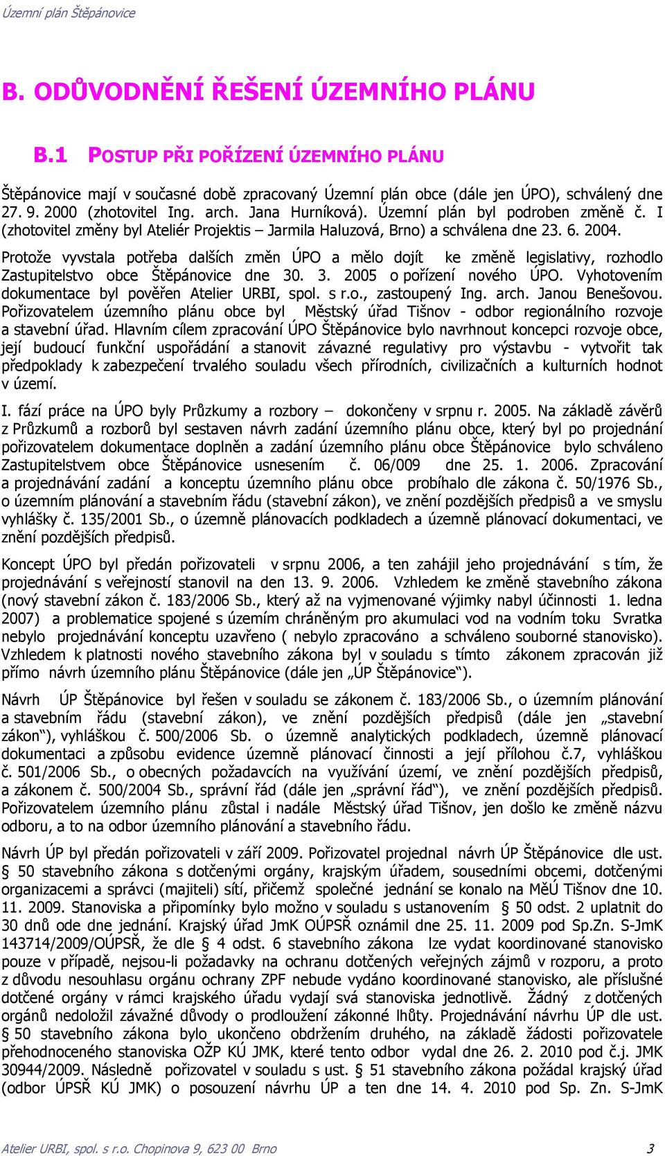 Protože vyvstala potřeba dalších změn ÚPO a mělo dojít ke změně legislativy, rozhodlo Zastupitelstvo obce Štěpánovice dne 30. 3. 2005 o pořízení nového ÚPO.