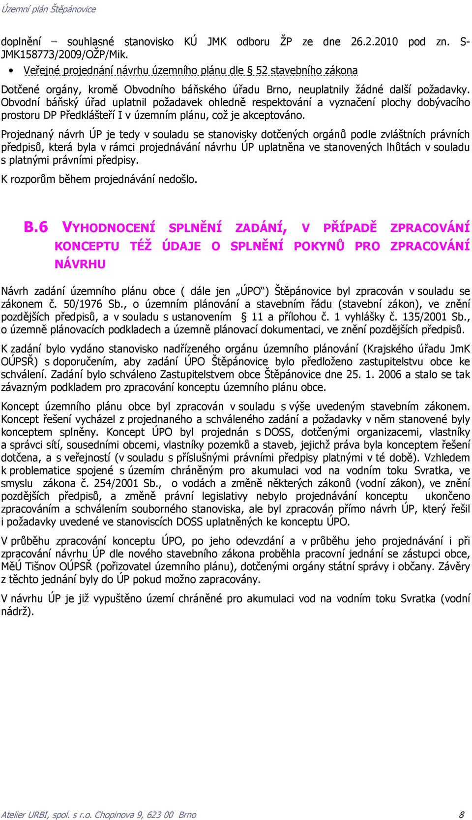 Obvodní báňský úřad uplatnil požadavek ohledně respektování a vyznačení plochy dobývacího prostoru DP Předklášteří I v územním plánu, což je akceptováno.