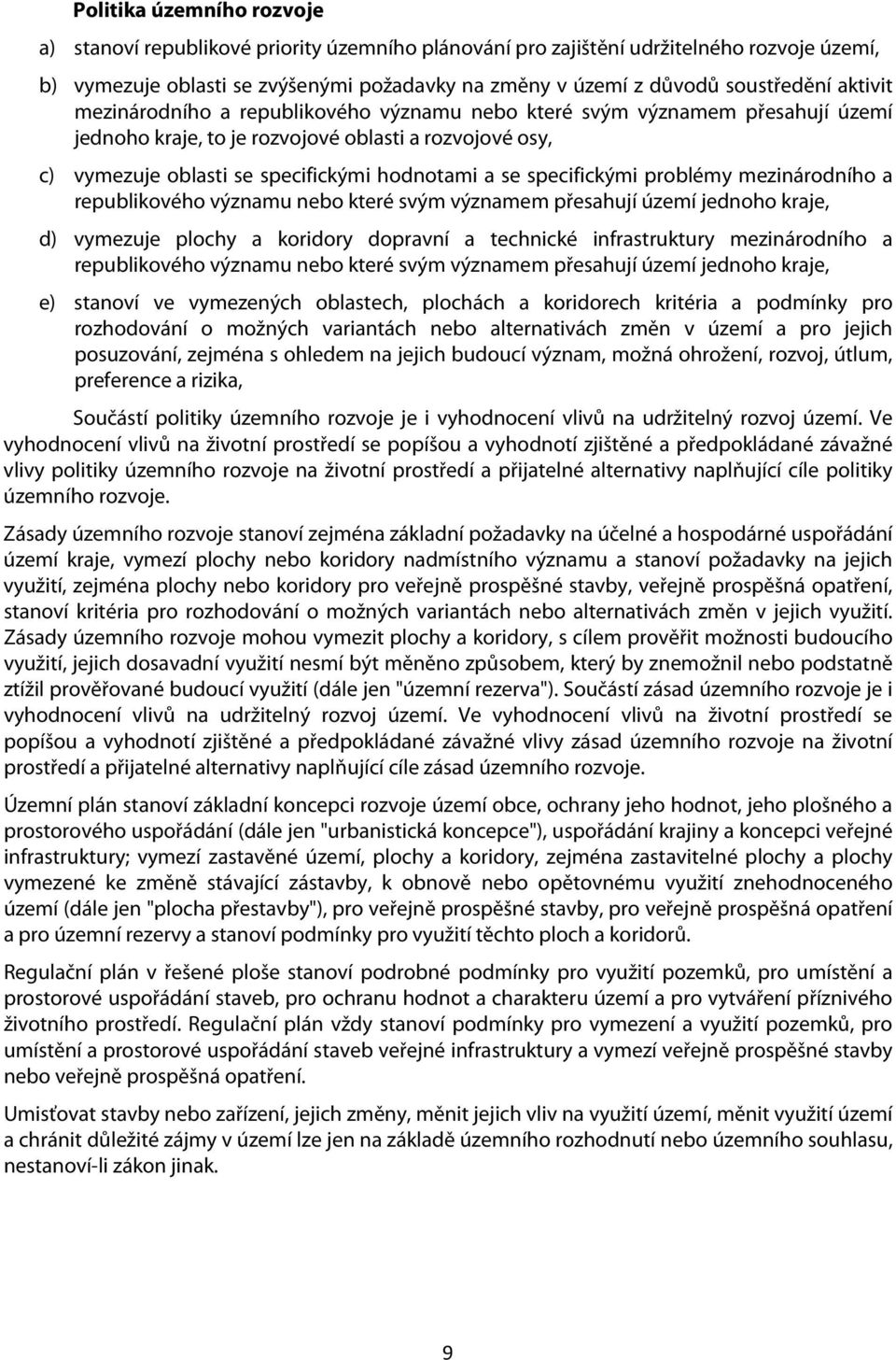 specifickými problémy mezinárodního a republikového významu nebo které svým významem přesahují území jednoho kraje, d) vymezuje plochy a koridory dopravní a technické infrastruktury mezinárodního a