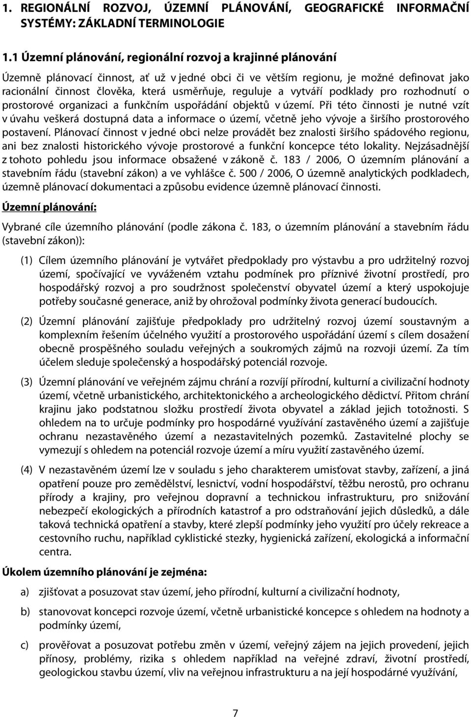 reguluje a vytváří podklady pro rozhodnutí o prostorové organizaci a funkčním uspořádání objektů v území.