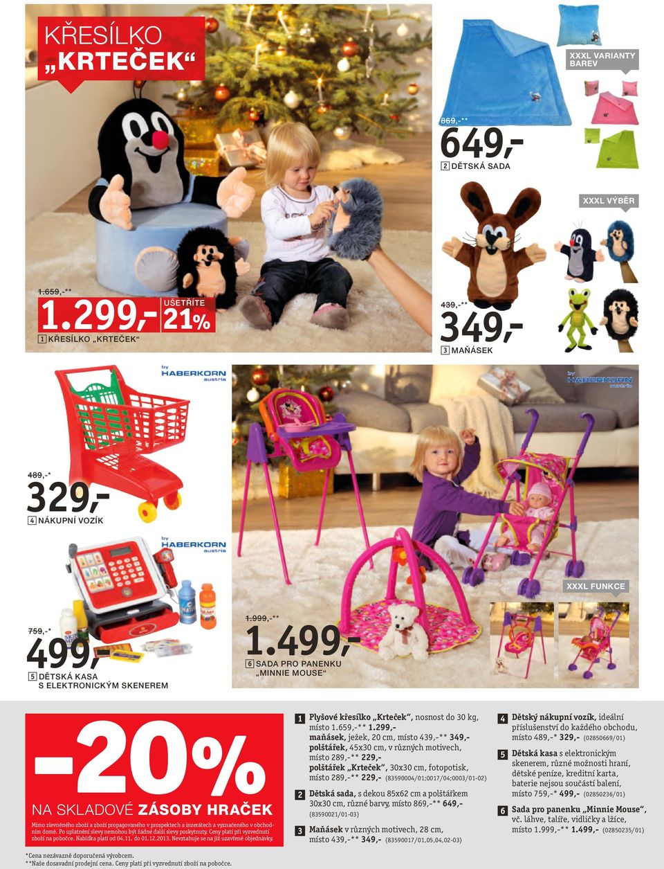 999,-** 6 SADA PRO PANENKU MINNIE MOUSE -20% NA SKLADOVÉ ZÁSOBY HRAČEK Mimo zlevněného zboží a zboží propagovaného v prospektech a inzerátech a vyznačeného v obchodním domě.