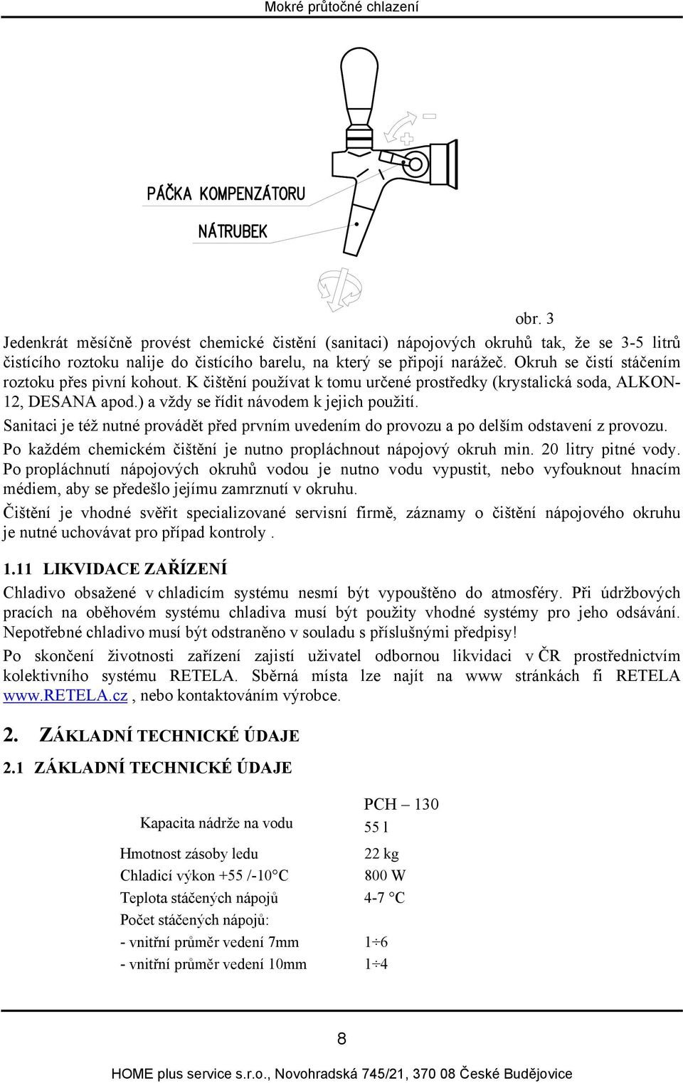 Sanitaci je též nutné provádět před prvním uvedením do provozu a po delším odstavení z provozu. Po každém chemickém čištění je nutno propláchnout nápojový okruh min. 20 litry pitné vody.