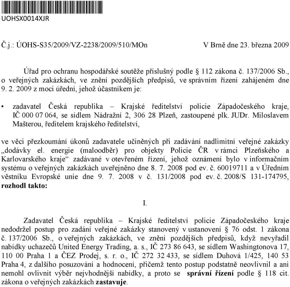 2009 z moci úřední, jehož účastníkem je: zadavatel Česká republika Krajské ředitelství policie Západočeského kraje, IČ 000 07 064, se sídlem Nádražní 2, 306 28 Plzeň, zastoupené plk. JUDr.