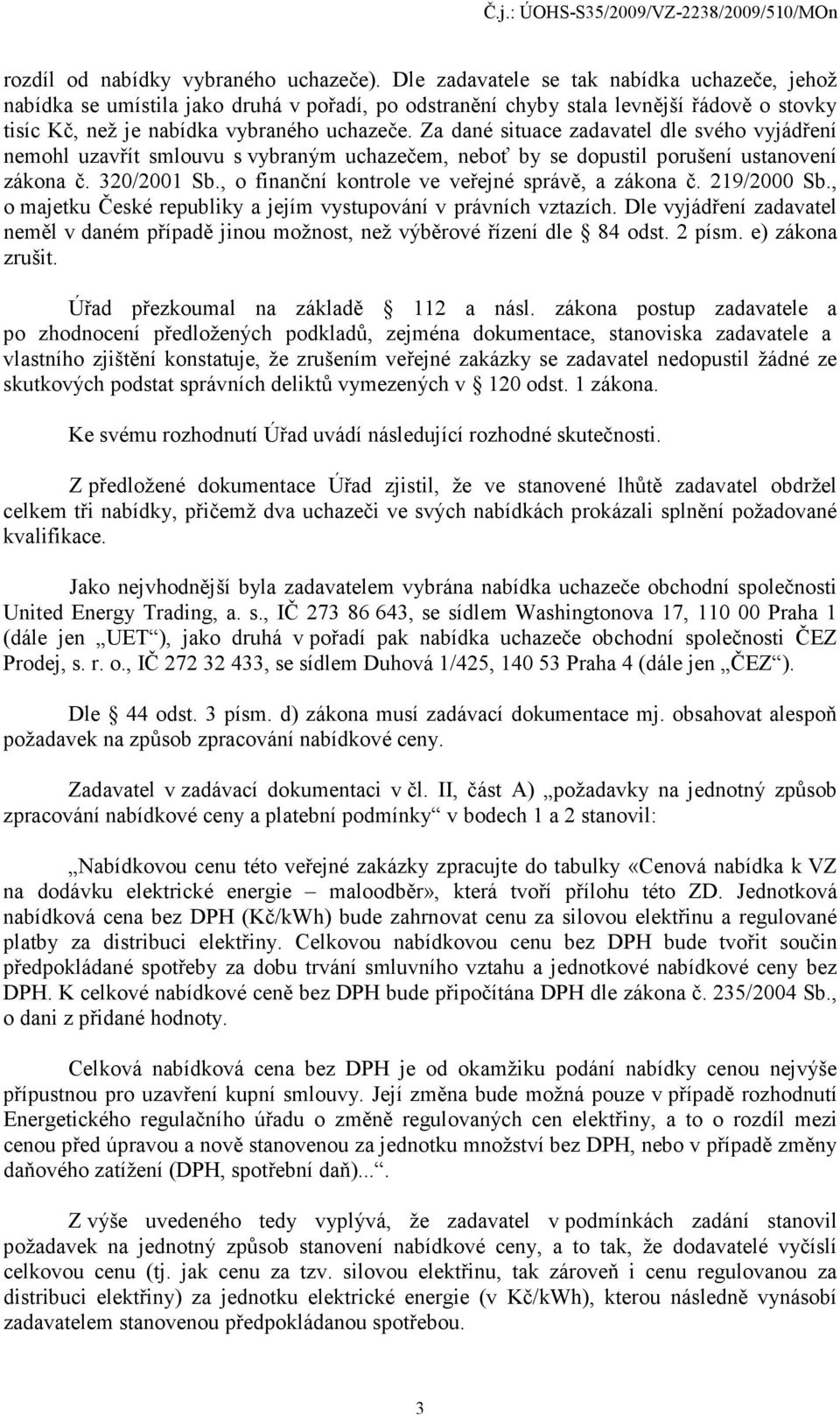 Za dané situace zadavatel dle svého vyjádření nemohl uzavřít smlouvu s vybraným uchazečem, neboť by se dopustil porušení ustanovení zákona č. 320/2001 Sb.