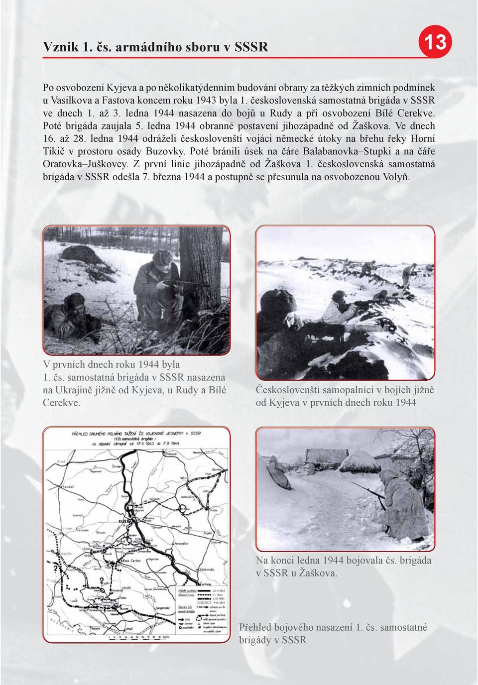 ledna 1944 obranné postavení jihozápadně od Žaškova. Ve dnech 16. až 28. ledna 1944 odráželi českoslovenští vojáci německé útoky na břehu řeky Horní Tikič v prostoru osady Buzovky.