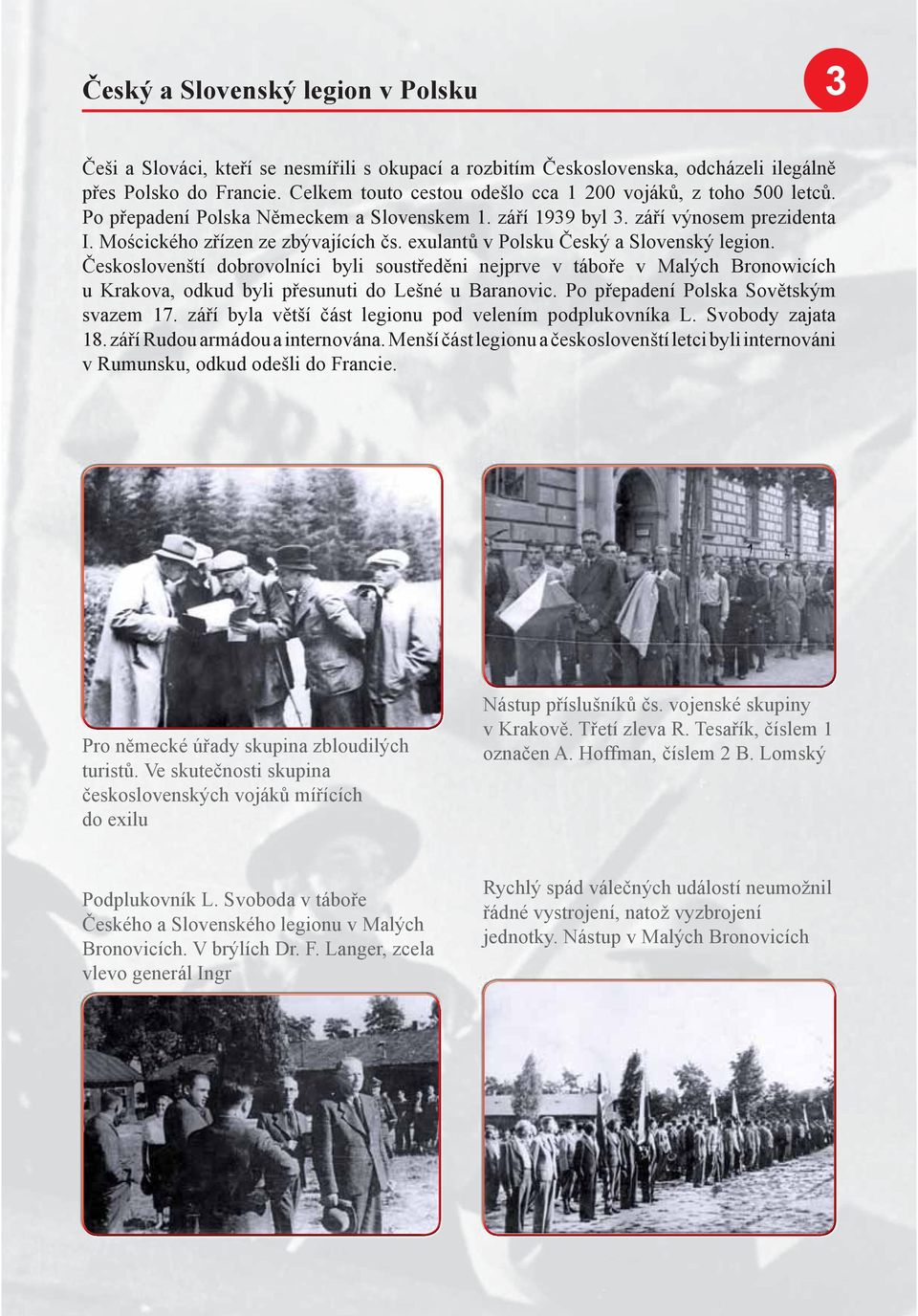 exulantů v Polsku Český a Slovenský legion. Českoslovenští dobrovolníci byli soustředěni nejprve v táboře v Malých Bronowicích u Krakova, odkud byli přesunuti do Lešné u Baranovic.