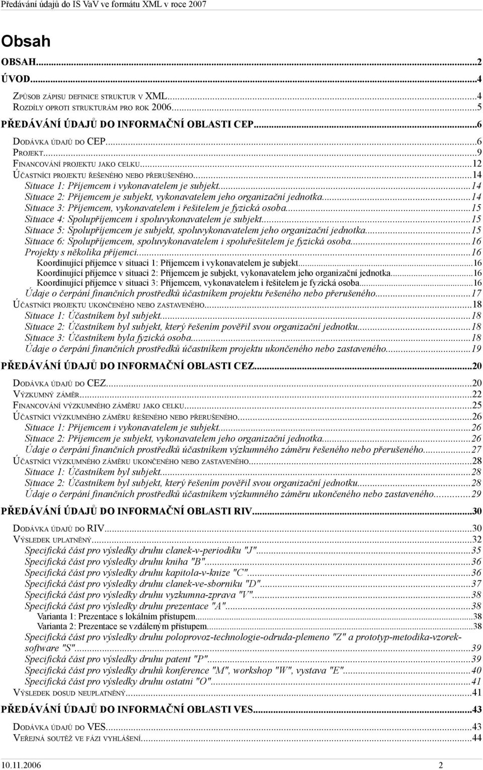 ..14 Situace 2: Příjemcem je subjekt, vykonavatelem jeho organizační jednotka...14 Situace 3: Příjemcem, vykonavatelem i řešitelem je fyzická osoba.