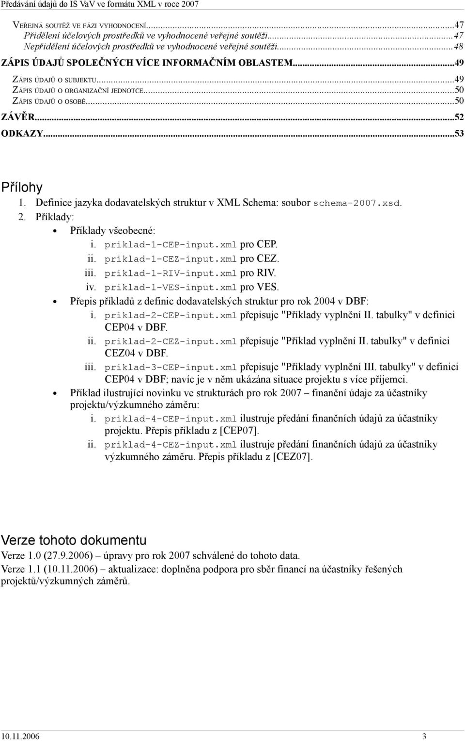 Definice jazyka dodavatelských struktur v XML Schema: soubor schema-2007.xsd. 2. Příklady: Příklady všeobecné: i. priklad-1-cep-input.xml pro CEP. ii. priklad-1-cez-input.xml pro CEZ. iii.