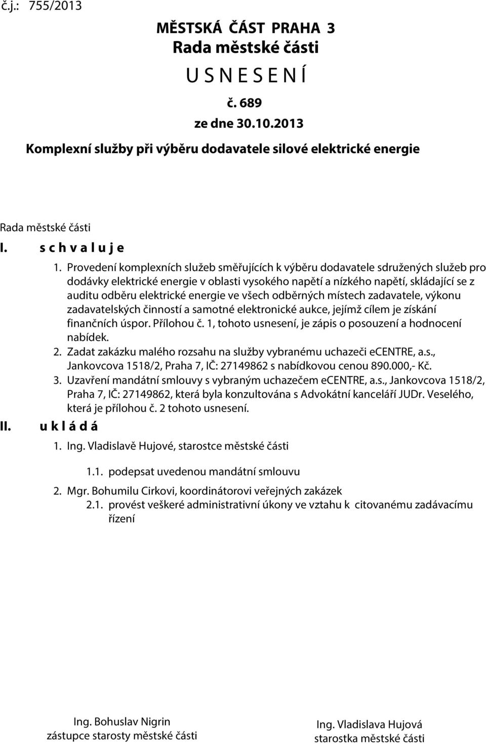 Provedení komplexních služeb směřujících k výběru dodavatele sdružených služeb pro dodávky elektrické energie v oblasti vysokého napětí a nízkého napětí, skládající se z auditu odběru elektrické