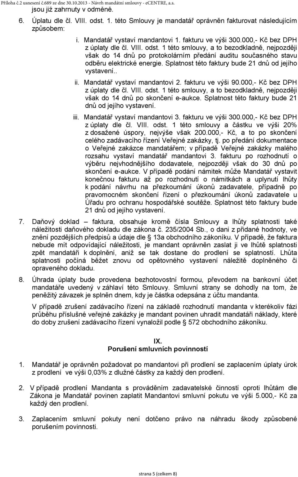 1 této smlouvy, a to bezodkladně, nejpozději však do 14 dnů po protokolárním předání auditu současného stavu odběru elektrické energie. Splatnost této faktury bude 21 dnů od jejího vystavení.. ii.