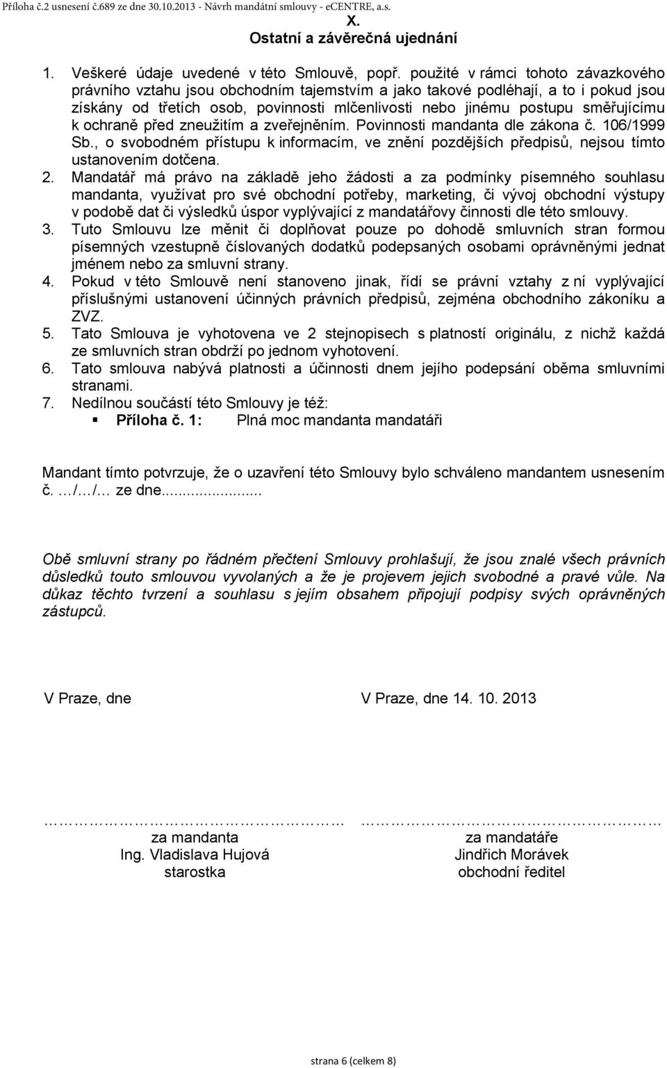 směřujícímu k ochraně před zneužitím a zveřejněním. Povinnosti mandanta dle zákona č. 106/1999 Sb., o svobodném přístupu k informacím, ve znění pozdějších předpisů, nejsou tímto ustanovením dotčena.