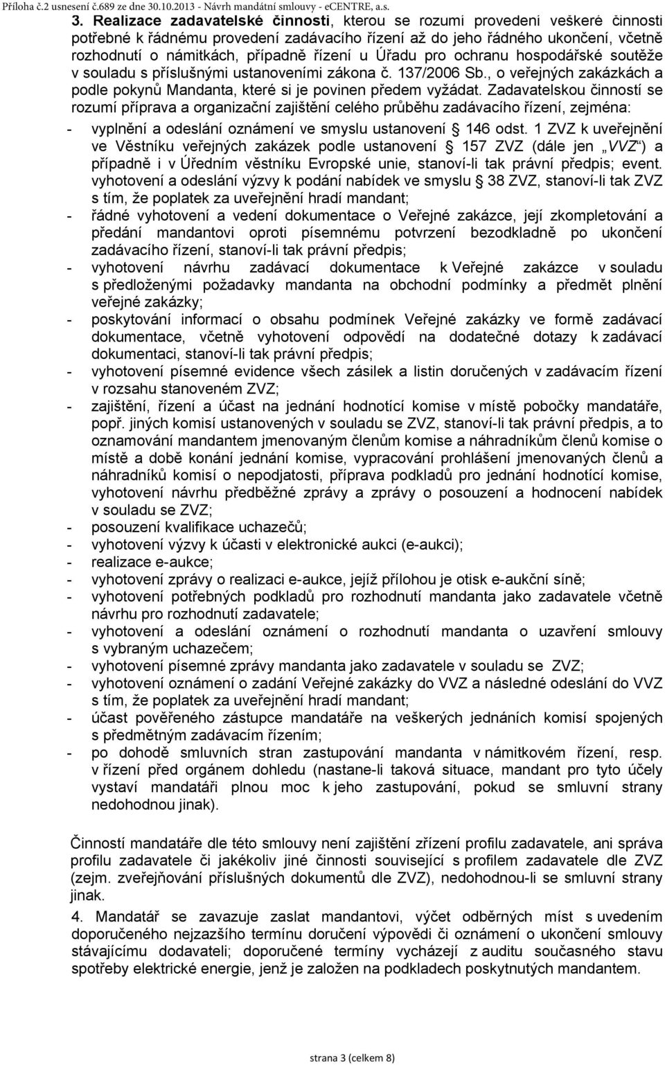 Realizace zadavatelské činnosti, kterou se rozumí provedení veškeré činnosti potřebné k řádnému provedení zadávacího řízení až do jeho řádného ukončení, včetně rozhodnutí o námitkách, případně řízení