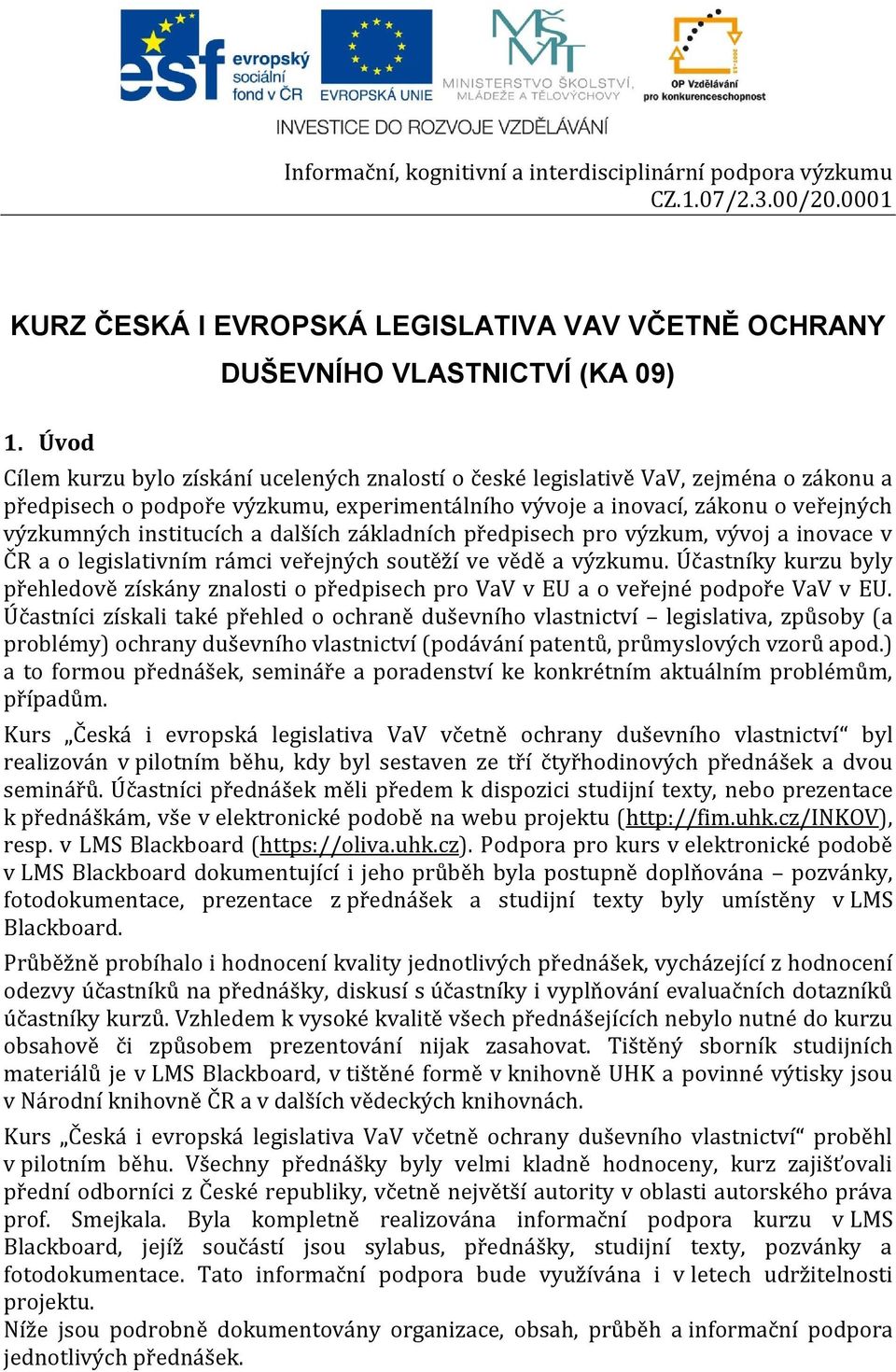 a dalších základních předpisech pro výzkum, vývoj a inovace v ČR a o legislativním rámci veřejných soutěží ve vědě a výzkumu.