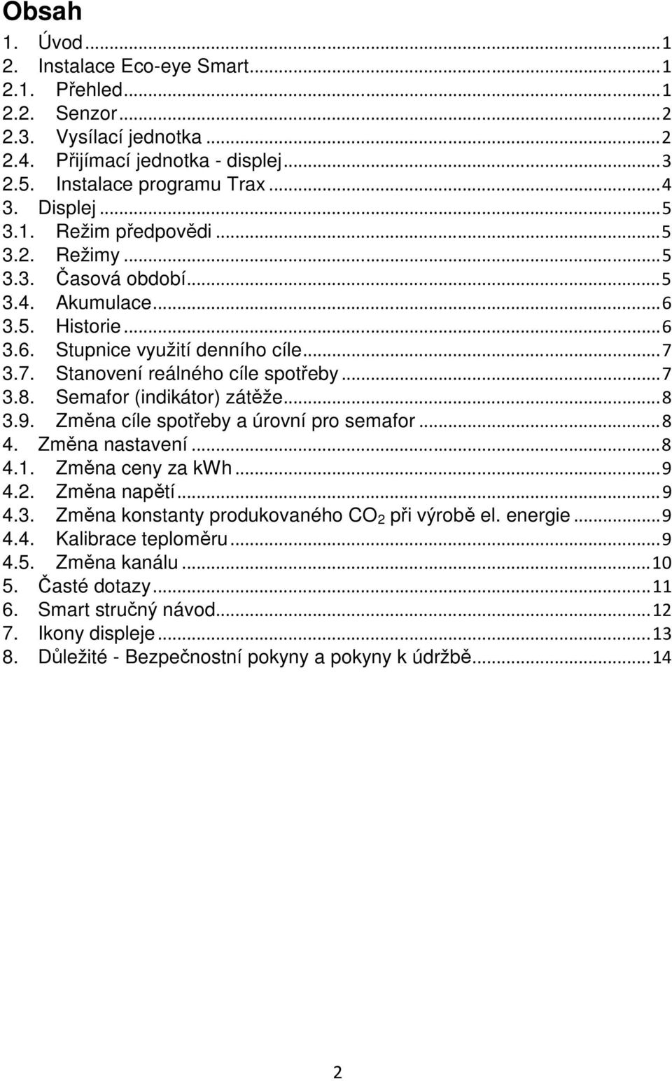 Semafor (indikátor) zátěže... 8 3.9. Změna cíle spotřeby a úrovní pro semafor... 8 4. Změna nastavení... 8 4.1. Změna ceny za kwh... 9 4.2. Změna napětí... 9 4.3. Změna konstanty produkovaného CO 2 při výrobě el.