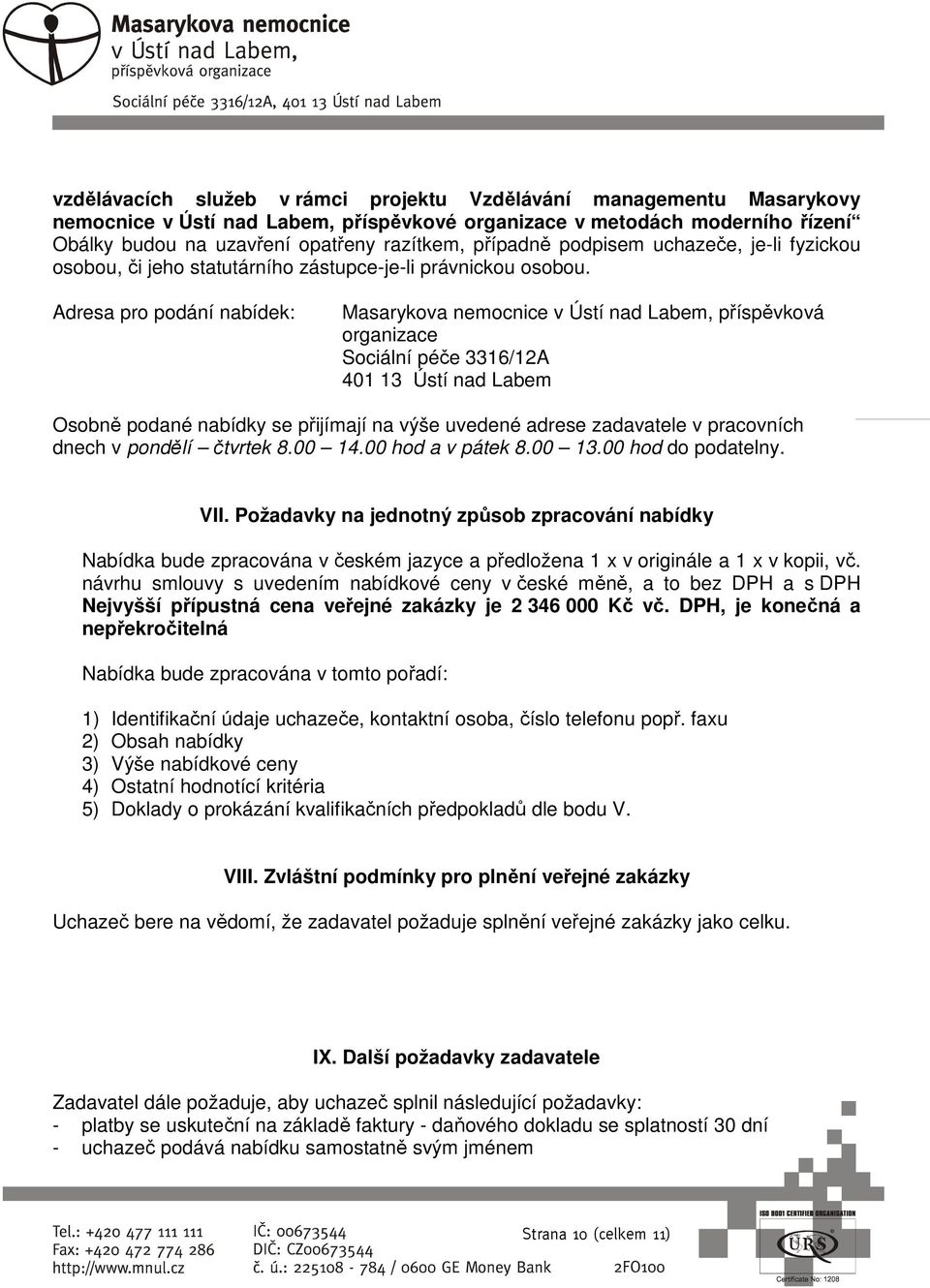 Adresa pro podání nabídek: Masarykova nemocnice v Ústí nad Labem, příspěvková organizace Sociální péče 3316/12A 401 13 Ústí nad Labem Osobně podané nabídky se přijímají na výše uvedené adrese