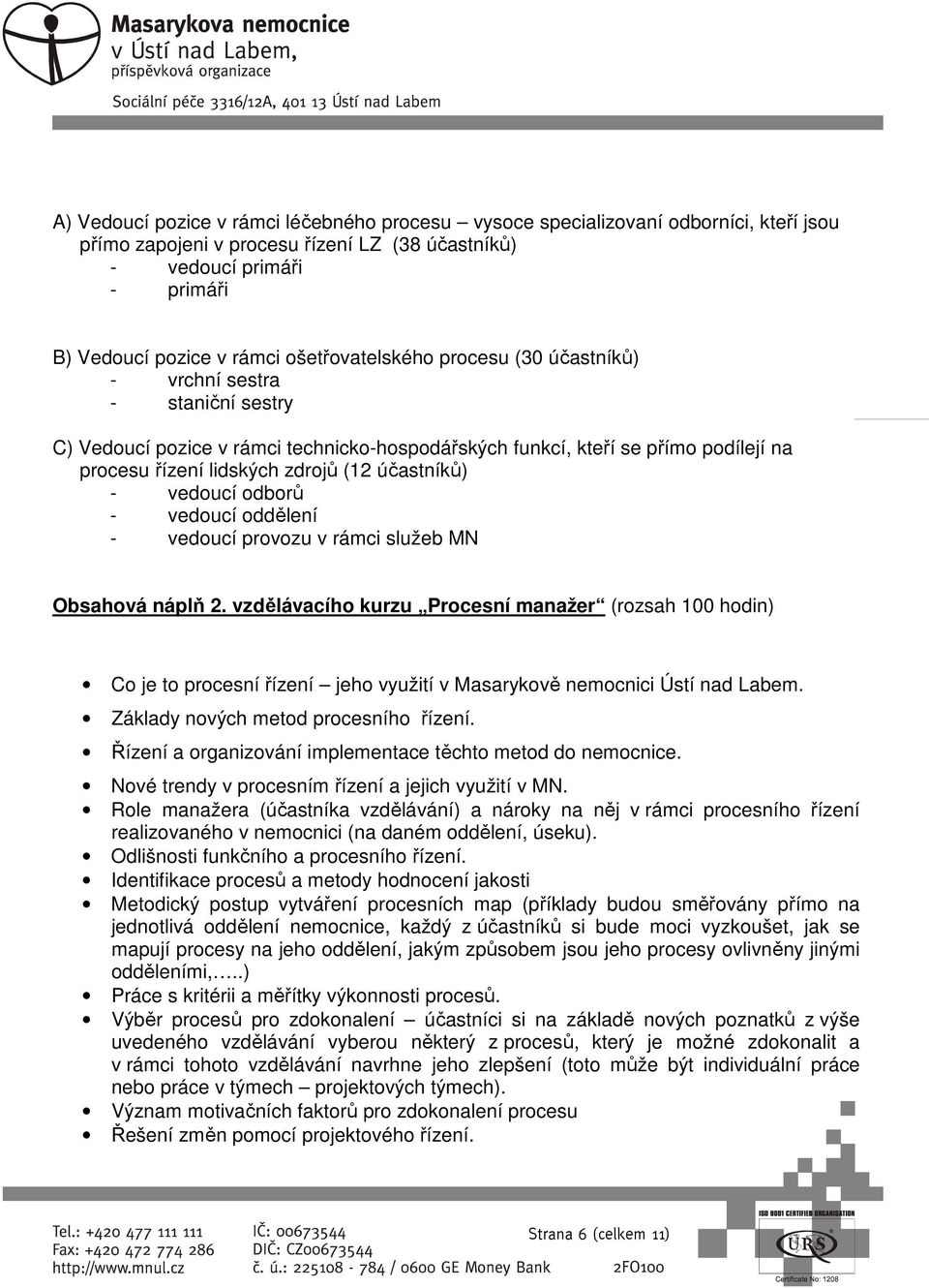 účastníků) - vedoucí odborů - vedoucí oddělení - vedoucí provozu v rámci služeb MN Obsahová náplň 2.