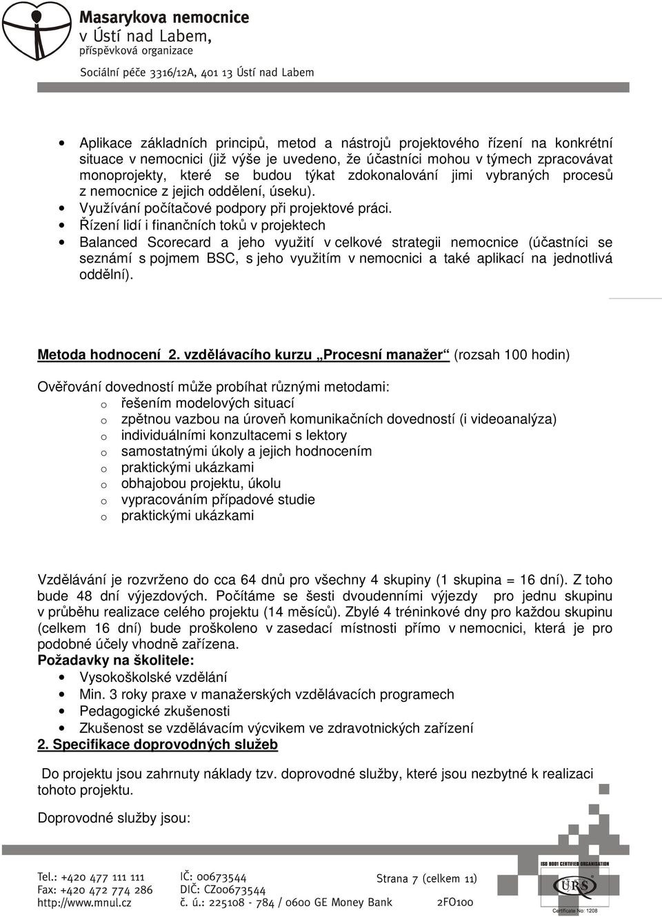 Řízení lidí i finančních toků v projektech Balanced Scorecard a jeho využití v celkové strategii nemocnice (účastníci se seznámí s pojmem BSC, s jeho využitím v nemocnici a také aplikací na