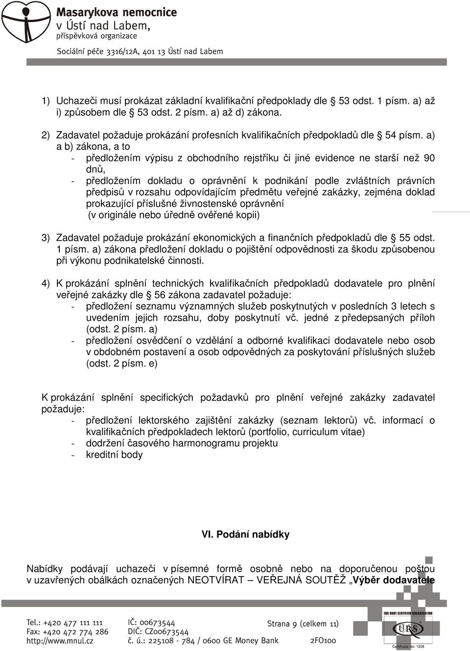 a) a b) zákona, a to - předložením výpisu z obchodního rejstříku či jiné evidence ne starší než 90 dnů, - předložením dokladu o oprávnění k podnikání podle zvláštních právních předpisů v rozsahu