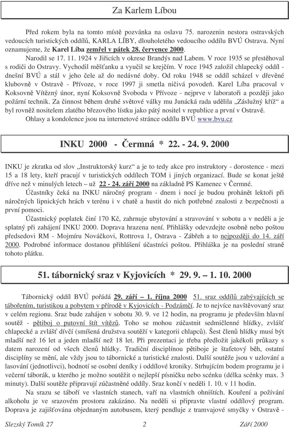 Vychodil mšanku a vyuil se krejím. V roce 1945 založil chlapecký oddíl - dnešní BVÚ a stál v jeho ele až do nedávné doby.