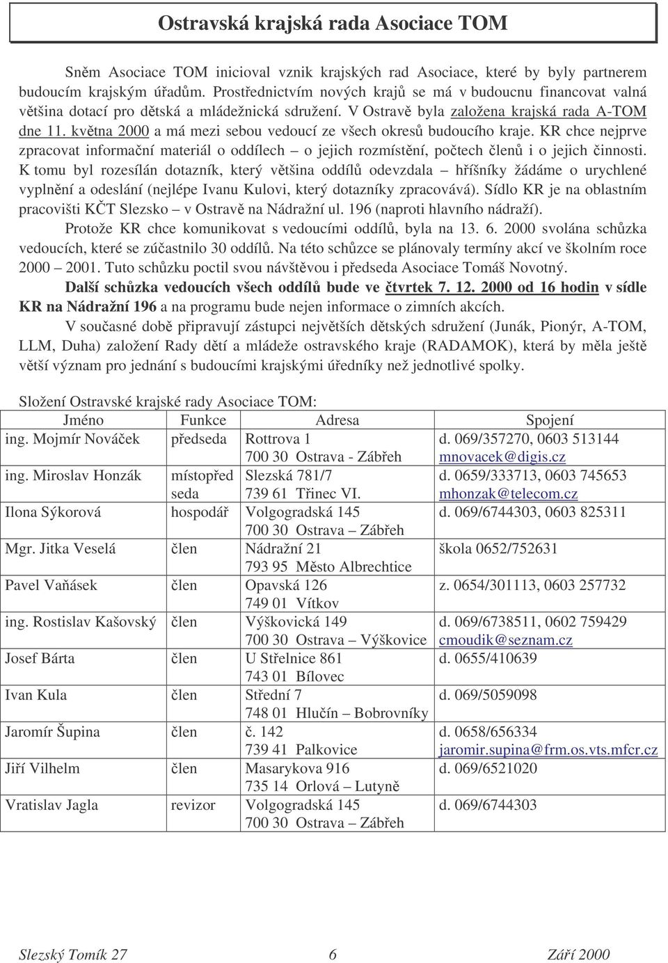 kvtna 2000 a má mezi sebou vedoucí ze všech okres budoucího kraje. KR chce nejprve zpracovat informaní materiál o oddílech o jejich rozmístní, potech len i o jejich innosti.