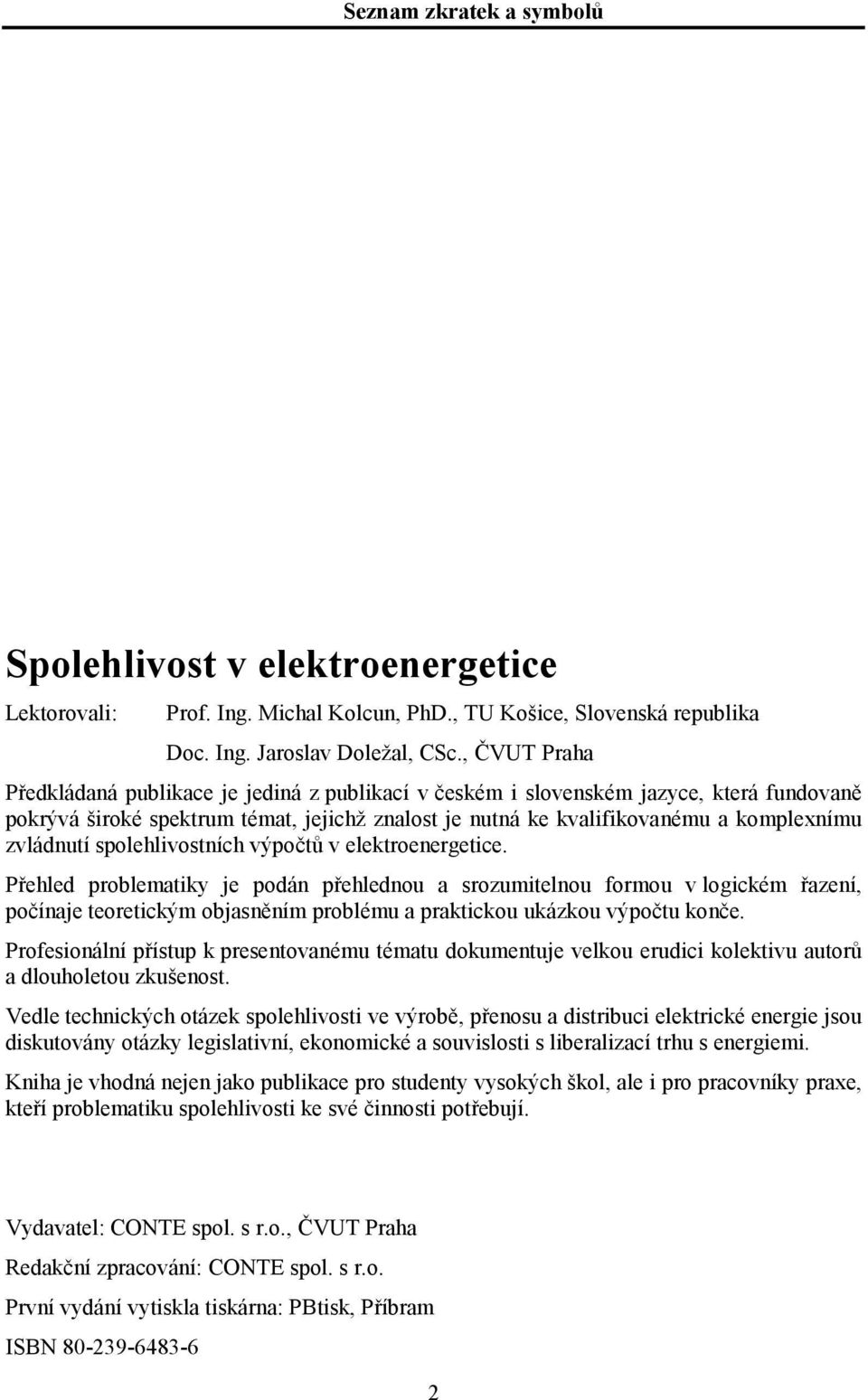 spolehlivosních výpočů v elekroenergeice. Přehled problemaiky je podán přehlednou a srozumielnou formou v logickém řazení, počínaje eoreickým objasněním problému a prakickou ukázkou výpoču konče.