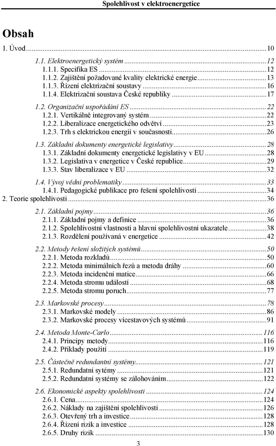 ..8.3.. Základní dokumeny energeické legislaivy v EU...8.3.. Legislaiva v energeice v České republice...9.3.3. Sav liberalizace v EU...3.4. Vývoj vědní problemaiky...33.4.. Pedagogické publikace pro řešení spolehlivosi.