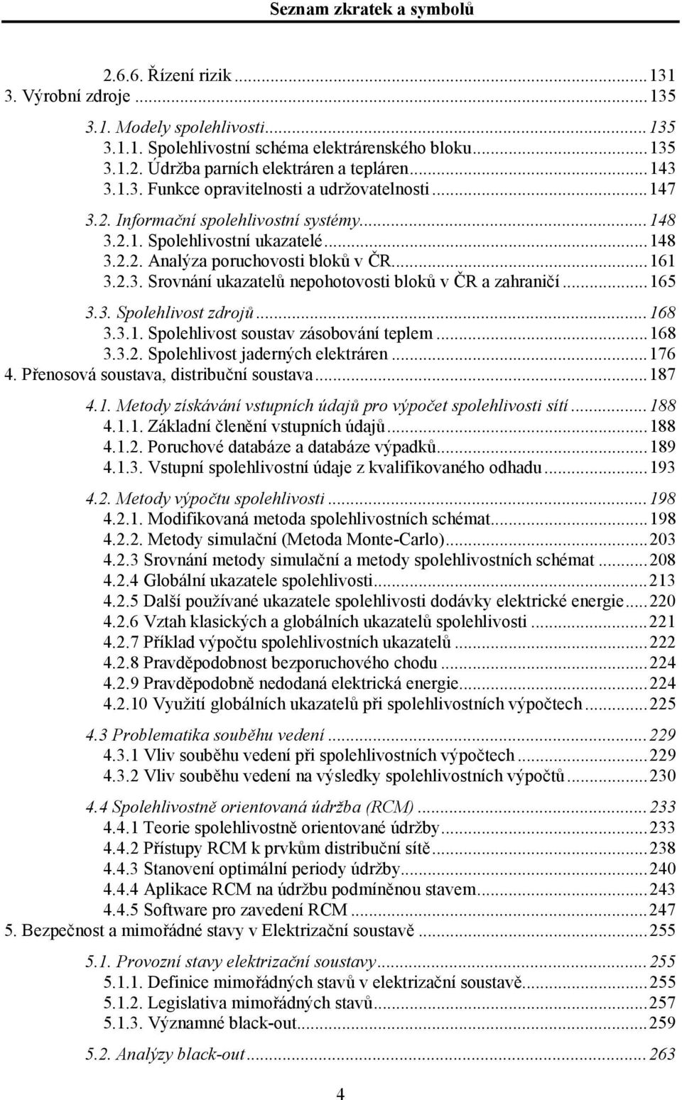 ..68 3.3.. Spolehlivos sousav zásobování eplem...68 3.3.. Spolehlivos jaderných elekráren...76 4. Přenosová sousava, disribuční sousava...87 4.