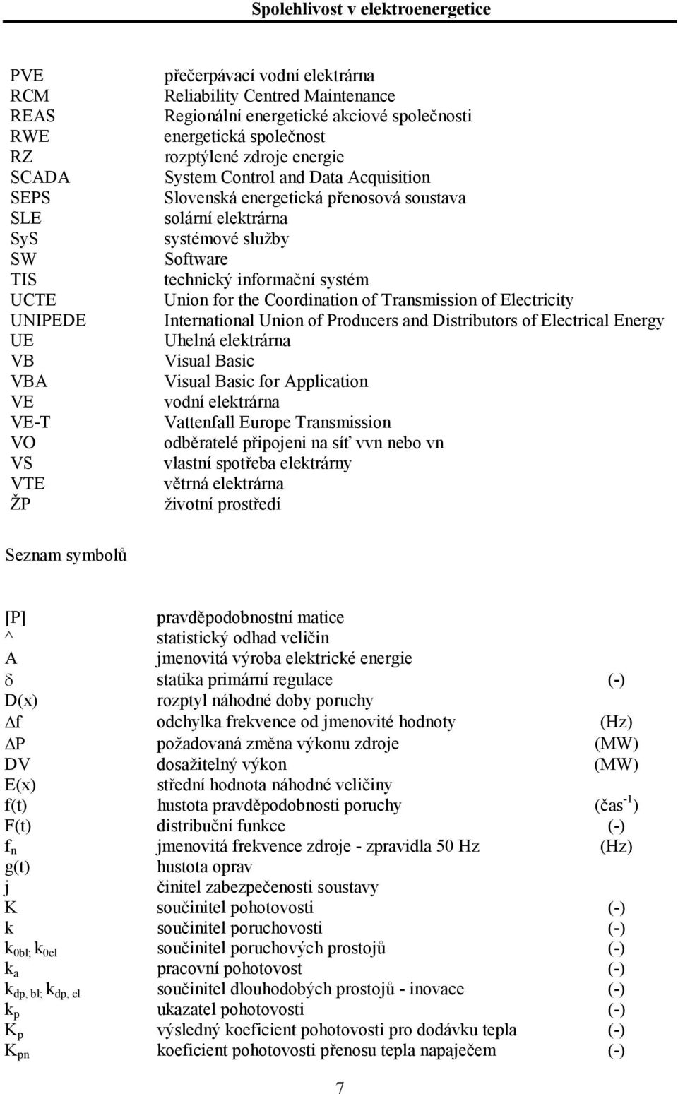 sysém Union for he Coordinaion of Transmission of Elecriciy Inernaional Union of Producers and Disribuors of Elecrical Energy Uhelná elekrárna Visual Basic Visual Basic for Applicaion vodní elekrárna