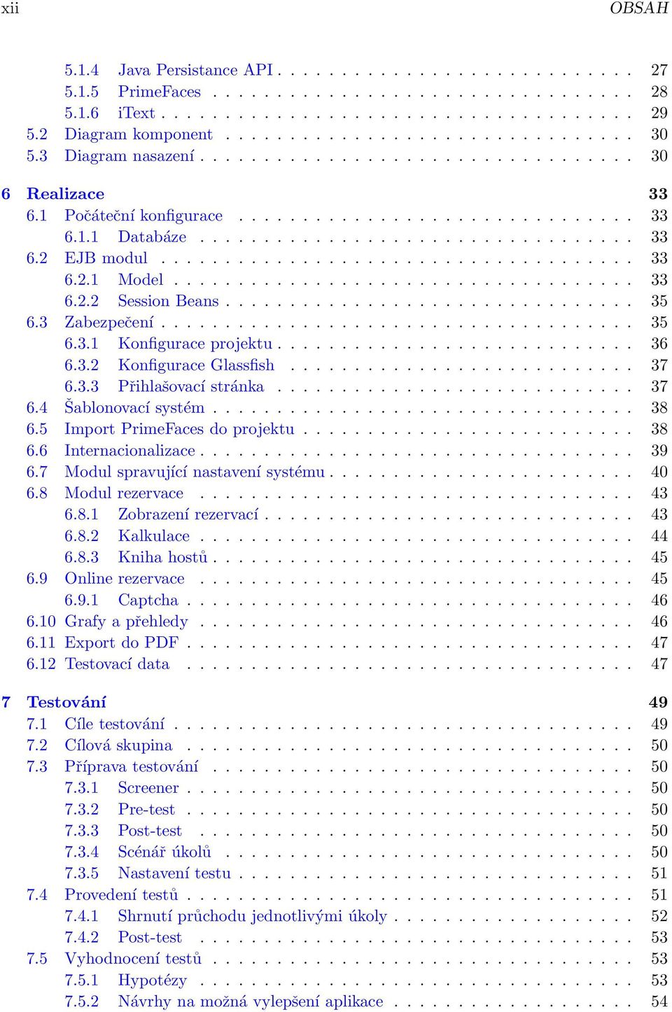 .................................... 33 6.2.1 Model.................................... 33 6.2.2 Session Beans................................ 35 6.3 Zabezpečení..................................... 35 6.3.1 Konfigurace projektu.