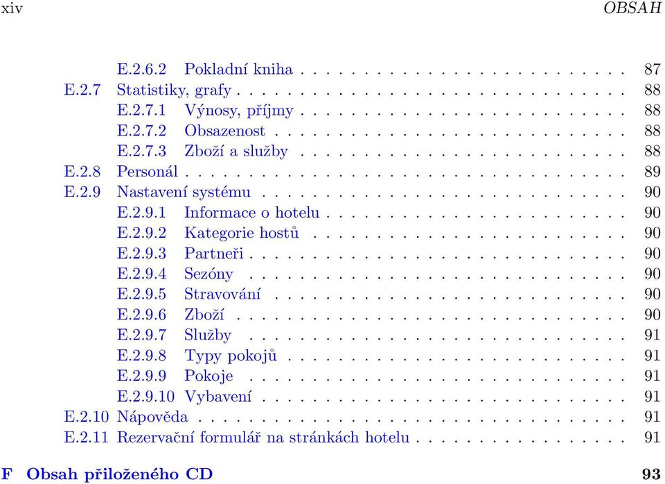 ........................ 90 E.2.9.3 Partneři.............................. 90 E.2.9.4 Sezóny.............................. 90 E.2.9.5 Stravování............................ 90 E.2.9.6 Zboží............................... 90 E.2.9.7 Služby.