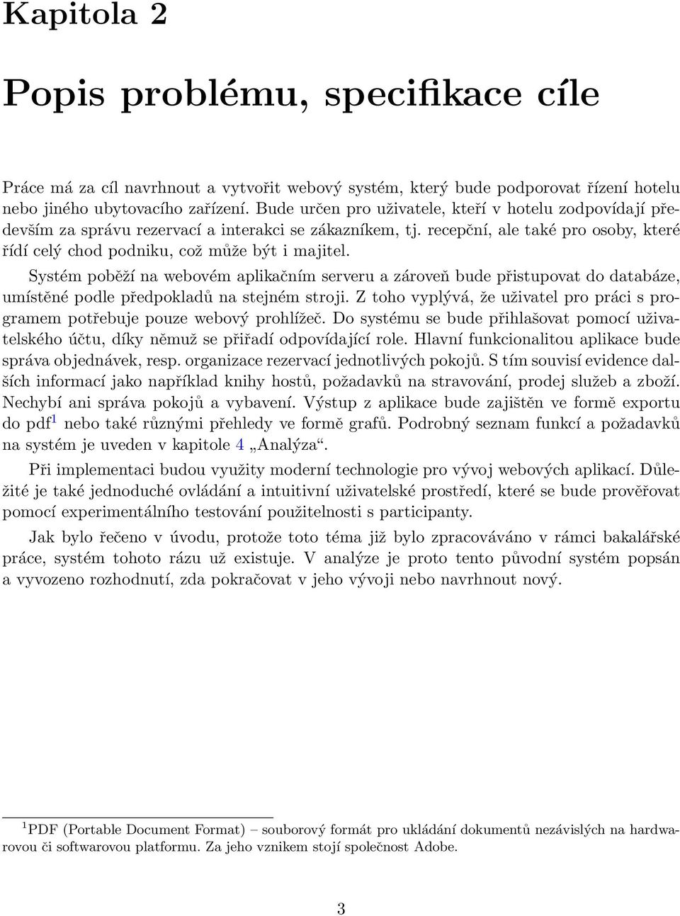 Systém poběží na webovém aplikačním serveru a zároveň bude přistupovat do databáze, umístěné podle předpokladů na stejném stroji.