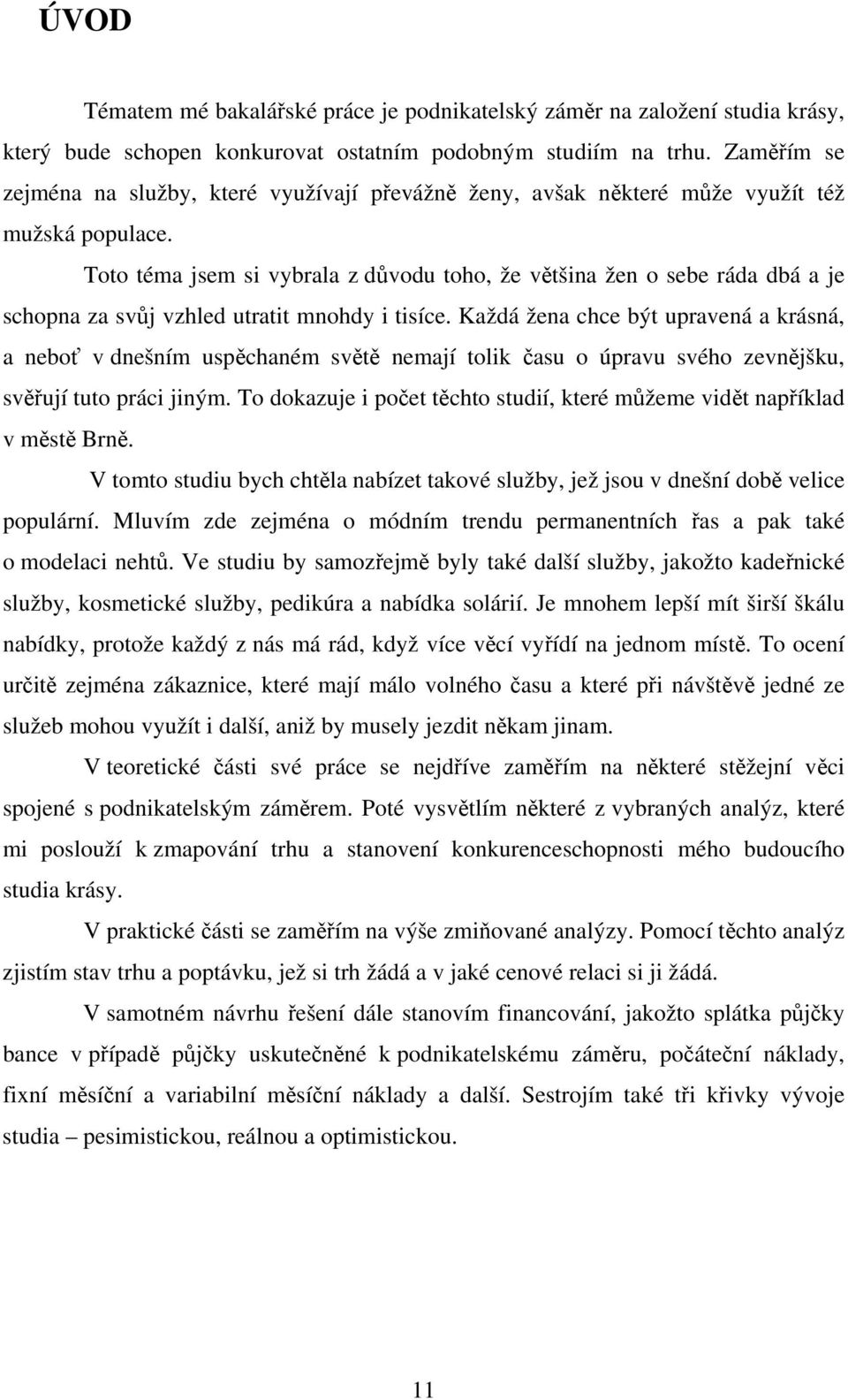 Toto téma jsem si vybrala z důvodu toho, že většina žen o sebe ráda dbá a je schopna za svůj vzhled utratit mnohdy i tisíce.
